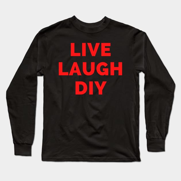 Live Laugh DIY - Black And Red Simple Font - Funny Meme Sarcastic Satire Long Sleeve T-Shirt by Famgift